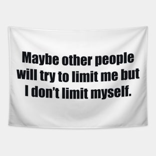 Maybe other people will try to limit me but I don’t limit myself Tapestry