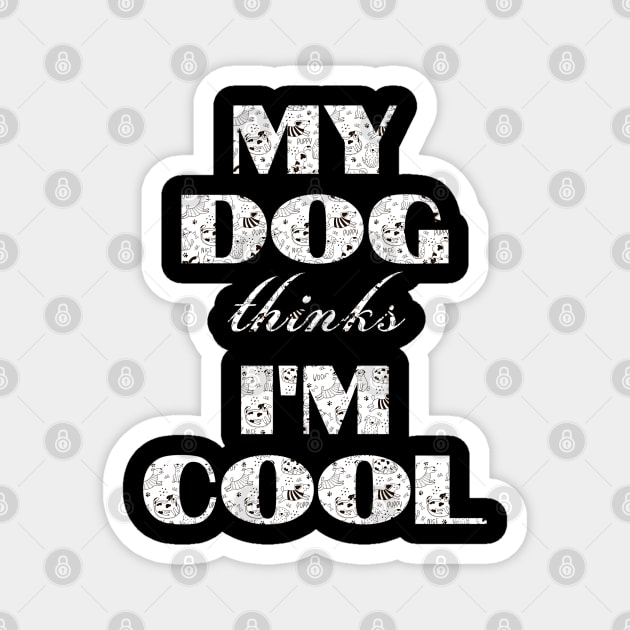 My Dog Thinks I'm Cool Magnet by Hunter_c4 "Click here to uncover more designs"