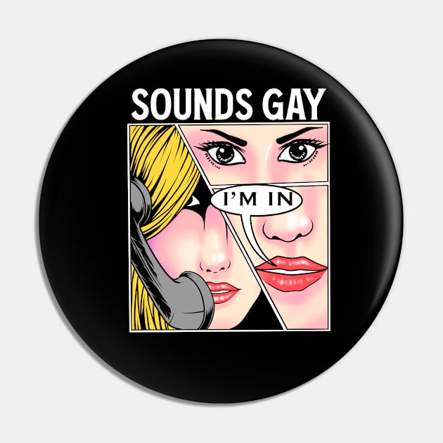 Sounds Gay, I'm In - Comic Style Design Pin by margueritesauvages