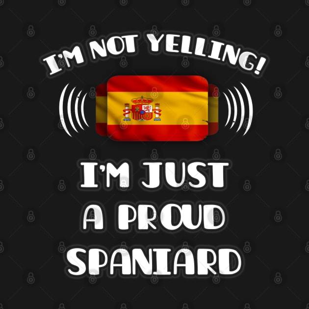 I'm Not Yelling I'm A Proud Spanish - Gift for Spanish With Roots From Spain by Country Flags