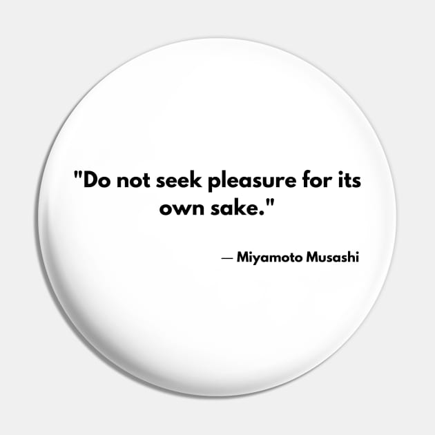 “Do not seek pleasure for its own sake.” Miyamoto Musashi The Book of Five Rings Pin by ReflectionEternal