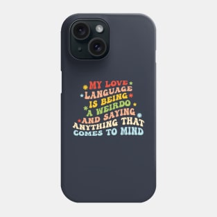 My Love Language Is Being Weird And Saying Anything That Comes To My Mind Phone Case