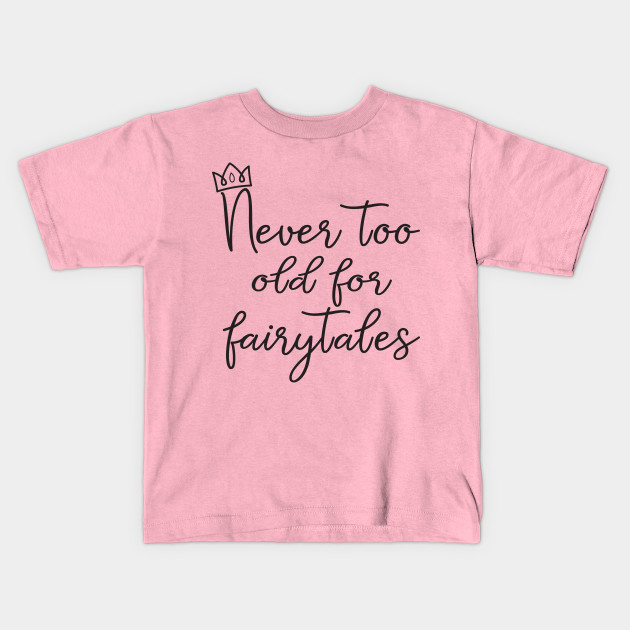 never too old for fairytales shirt