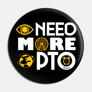 I need more PTO (Paid Time Off) Pin