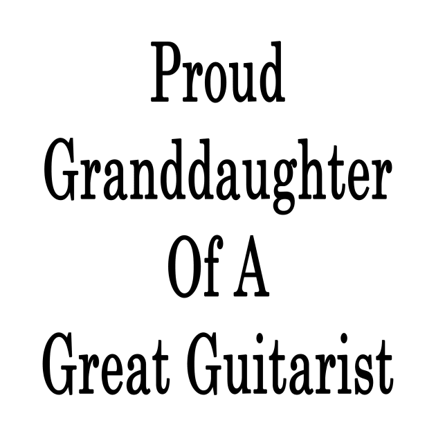 Proud Granddaughter Of A Great Guitarist by supernova23