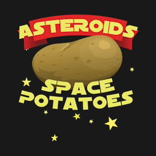 Asteroids are just space potatoes T-Shirt