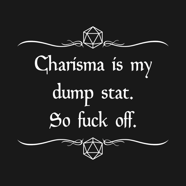 Charisma is my Dump Stat So Fuck Off by robertbevan