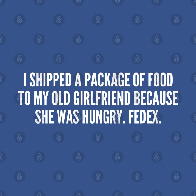 Cute Joke - Fedex - Funny Joke Statement Relationship Humor Slogan Quotes Saying by sillyslogans