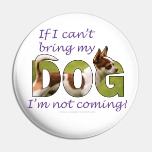 If I can't bring my dog I'm not coming - Chihuahua oil painting word art Pin