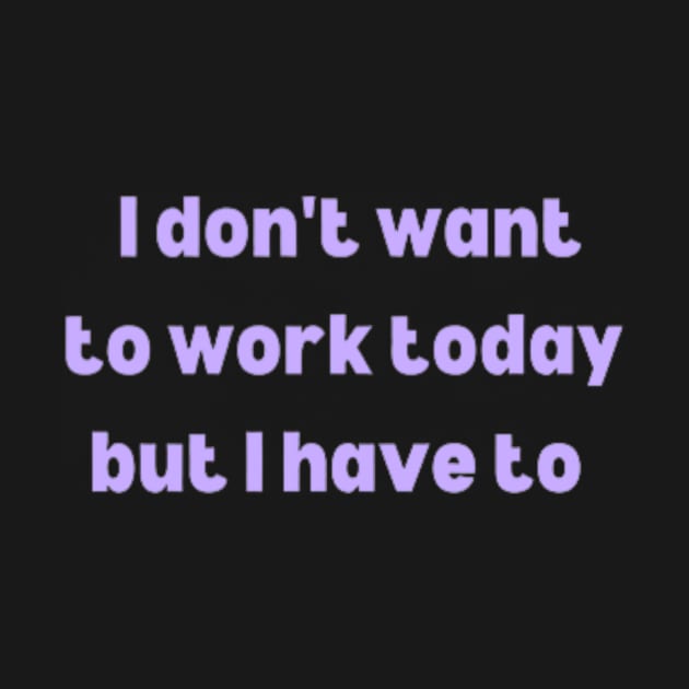 Today I don't want to work but I have to by Pamelia