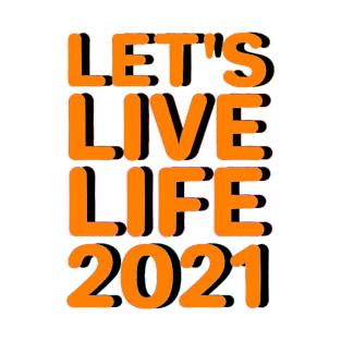 Lets live life 2021 T-Shirt