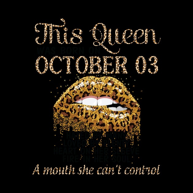 This Queen Was Born On October 03 Hated By Many Loved By Plenty Heart On her Sleeve Fire In Her Soul by Cowan79