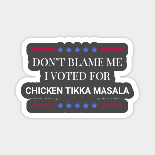 Don't Blame Me I Voted For Chicken Tikka Masala Magnet