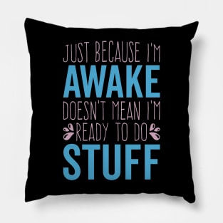 Funny Just Because I'm Awake Doesn't Mean I'm Ready To Do Things Pillow