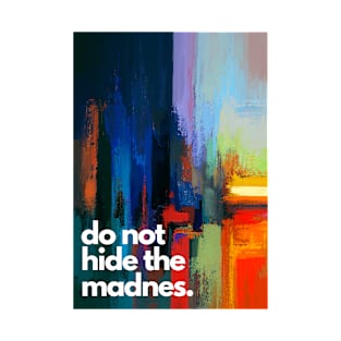 Do Not Hide The Madness Art Quote painting Design T-Shirt