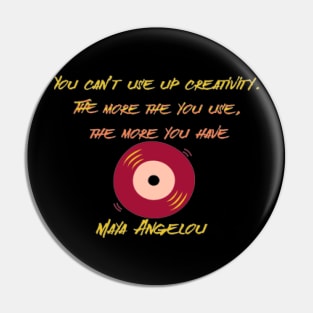 You can’t use up creativity. The more the you use, the more you have ,Maya Angelou Pin