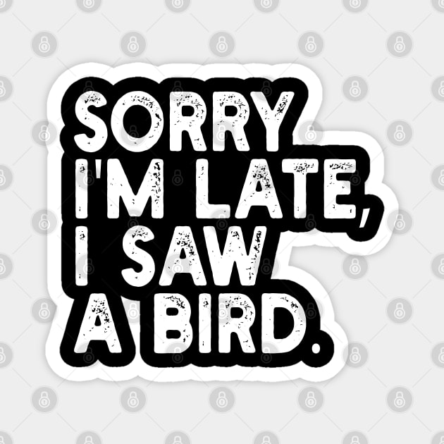 Sorry I'm Late I Saw A Bird Magnet by mdr design