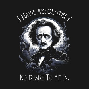 Edgar Allan Poe Quote I Have Absolutely No Desire To Fit In T-Shirt