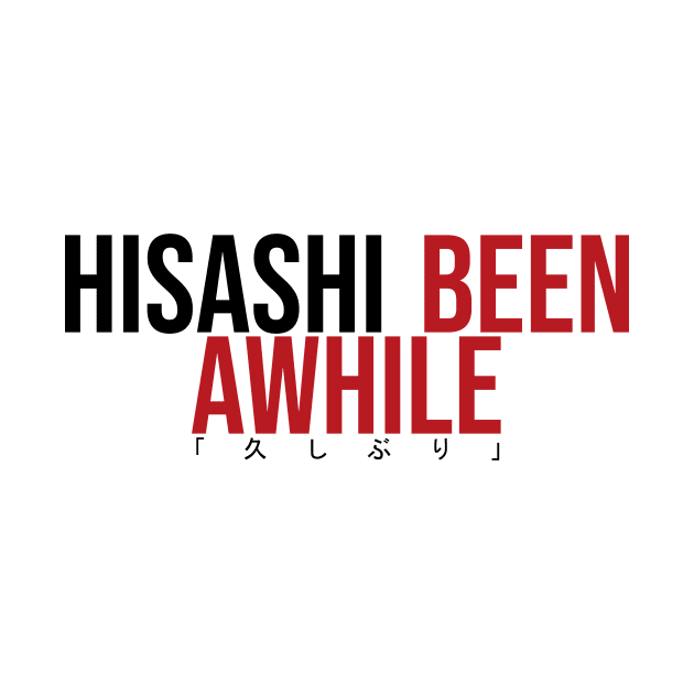 Hisashi Been Awhile Funny TShirt TeePublic