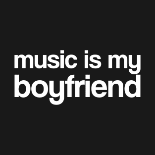 Music is my boyfriend T-Shirt