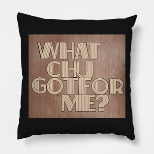 What Chu Got For Me Pillow