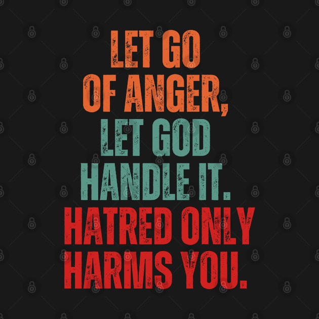Inspirational and Motivational Quotes for Success - Let Go of Anger, Let God Handle It. Hatred Only Harms You by Inspirational And Motivational T-Shirts