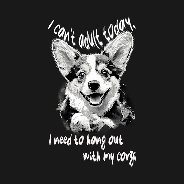 I can't adult today, I need to hang out with my corgi by GreenMary Design