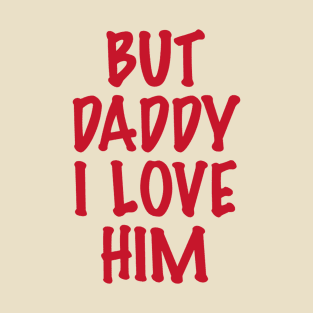 But-Daddy-I-Love-Him T-Shirt