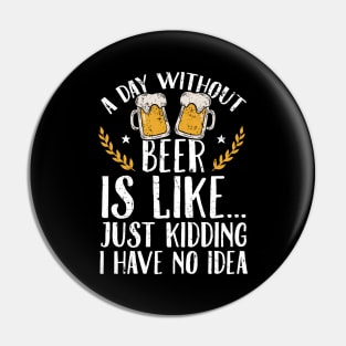 A day without beer is like just kidding I have no idea Pin