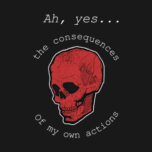 Consequences of my own actions skull - dark version T-Shirt