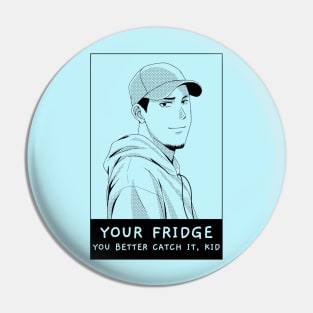 Your Fridge. You Better Catch It Kid. Pin