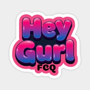 bubble Hey Gurl Magnet