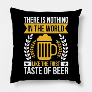 There is nothing in the world like the first taste of beer T Shirt For Women Men Pillow