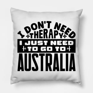 I don't need therapy, I just need to go to Australia Pillow