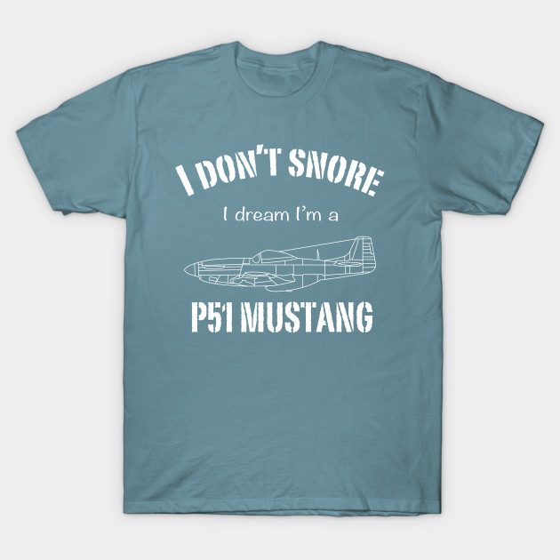 Discover I don't snore I dream I'm a P51 Mustang - I Dont Snore - T-Shirt