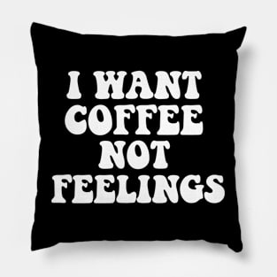 i want coffee not your feelings Pillow