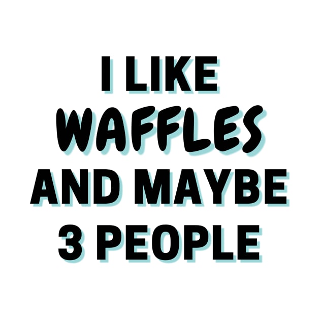 I Like Waffles And Maybe 3 People by Word Minimalism