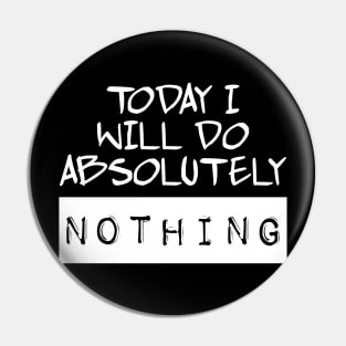 Today I Will Do Absolutely Nothing Pin