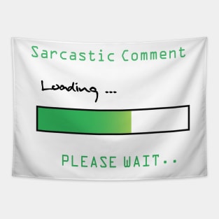 SARCASTIC COMMENT LOADING PLEASE WAIT Tapestry