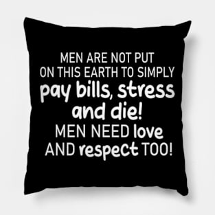 men are not put on this earth to simply pay bills, stress and die! men need love and respect too! Pillow