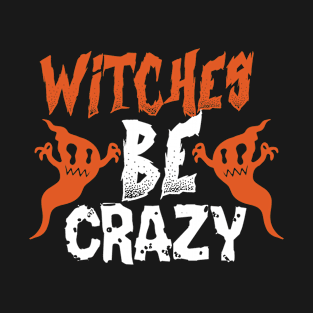 WItches Be Crazy Halloween T-Shirt