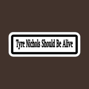 Tyre Nichols Should Be Alive Sticker - Front T-Shirt