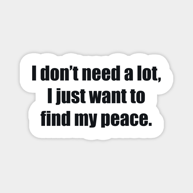 I don’t need a lot, I just want to find my peace Magnet by BL4CK&WH1TE 