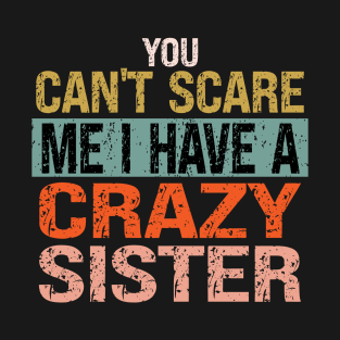 You Can't Scare Me I Have A Crazy Sister T-Shirt