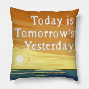 Today is Tomorrow's Yesterday Pillow