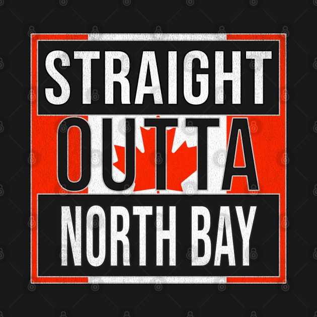 Straight Outta North Bay - Gift for Canadian From North Bay Ontario by Country Flags