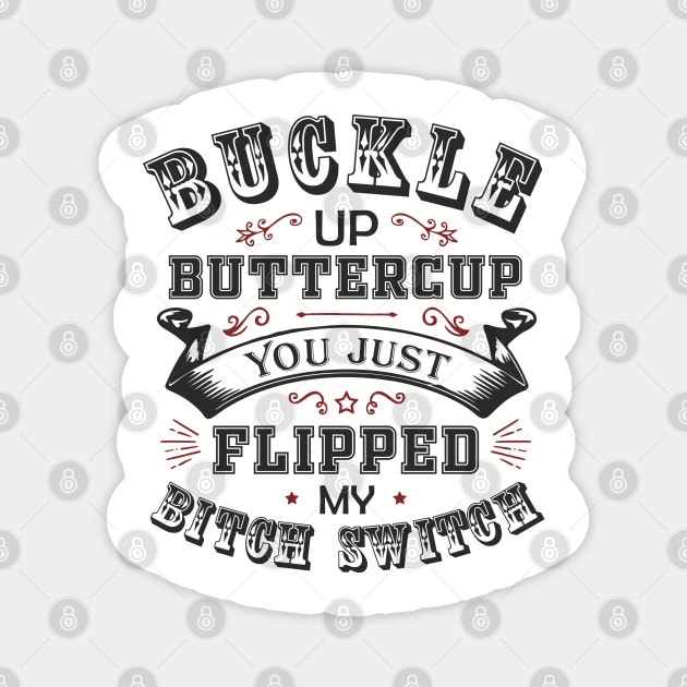 Buckle Up Buttercup You Just Flipped My Bitch Switch Magnet by Anticorporati