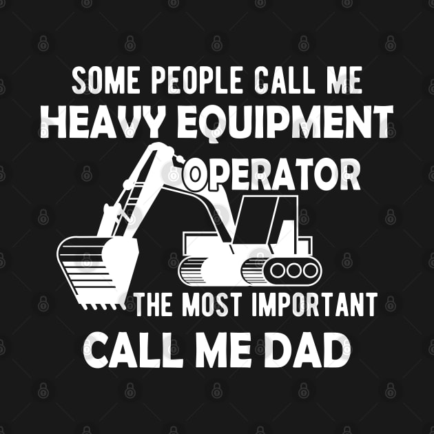 Heavy Equipment Operator - The most important call me Dad by KC Happy Shop