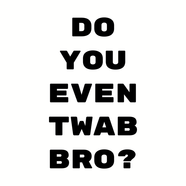 Do you even twab bro? by CrazyCreature