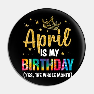 April Is My Birthday Yes The Whole Month Funny April Birthday Pin